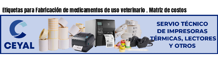 Etiquetas para Fabricación de medicamentos de uso veterinario . Matriz de costos