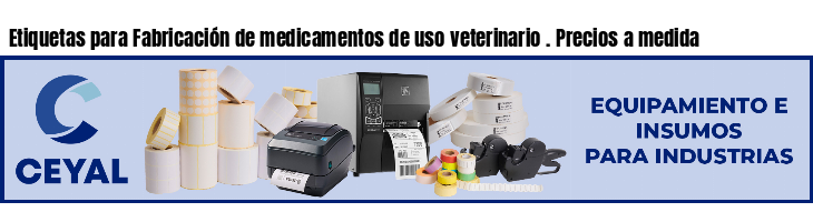 Etiquetas para Fabricación de medicamentos de uso veterinario . Precios a medida