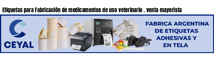 Etiquetas para Fabricación de medicamentos de uso veterinario . venta mayorista