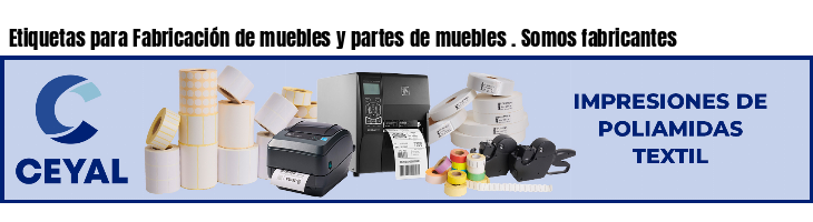 Etiquetas para Fabricación de muebles y partes de muebles . Somos fabricantes