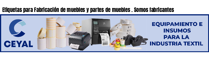 Etiquetas para Fabricación de muebles y partes de muebles . Somos fabricantes