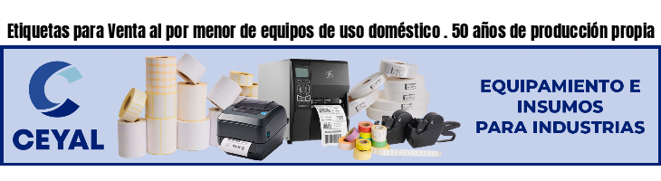 Etiquetas para Venta al por menor de equipos de uso doméstico . 50 años de producción propia