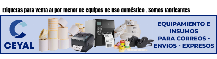 Etiquetas para Venta al por menor de equipos de uso doméstico . Somos fabricantes