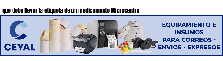 que debe llevar la etiqueta de un medicamento Microcentro