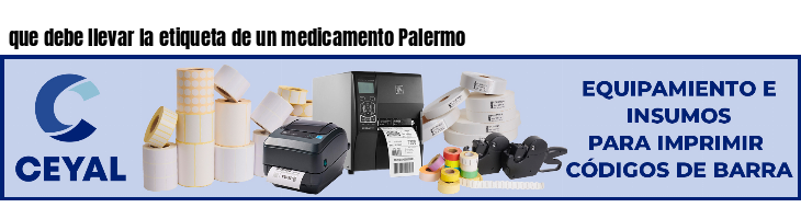 que debe llevar la etiqueta de un medicamento Palermo