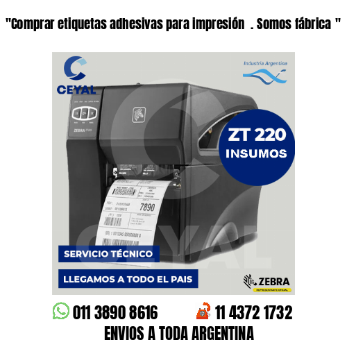 “Comprar etiquetas adhesivas para impresión  . Somos fábrica	“