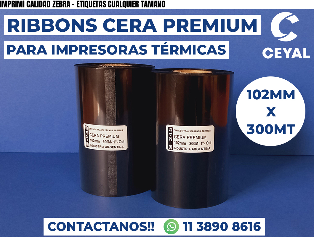 IMPRIMÍ CALIDAD ZEBRA - ETIQUETAS CUALQUIER TAMAÑO