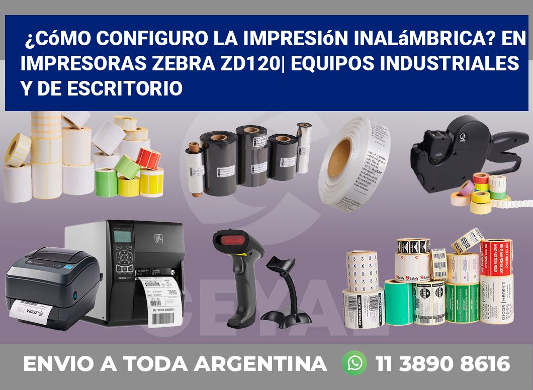 ¿Cómo configuro la impresión inalámbrica? En impresoras Zebra ZD120| Equipos industriales y de escritorio