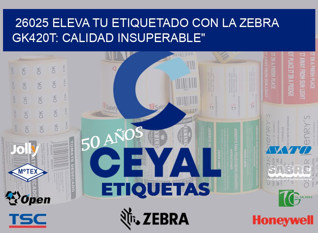 26025 Eleva tu Etiquetado con la Zebra GK420T: Calidad Insuperable”