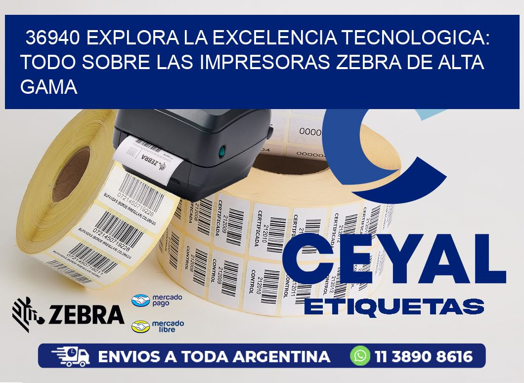 36940 EXPLORA LA EXCELENCIA TECNOLOGICA: TODO SOBRE LAS IMPRESORAS ZEBRA DE ALTA GAMA