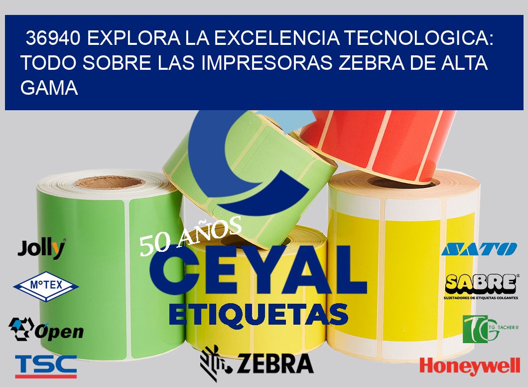36940 EXPLORA LA EXCELENCIA TECNOLOGICA: TODO SOBRE LAS IMPRESORAS ZEBRA DE ALTA GAMA