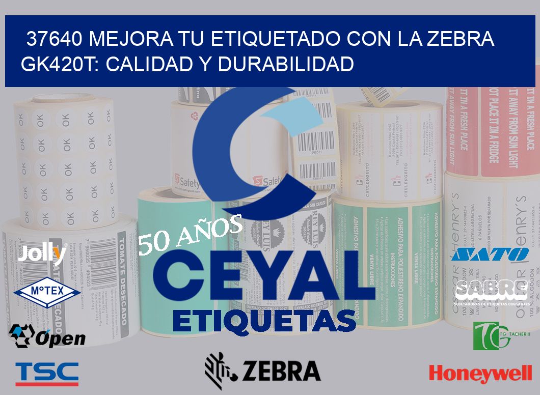 37640 Mejora tu Etiquetado con la Zebra GK420T: Calidad y Durabilidad