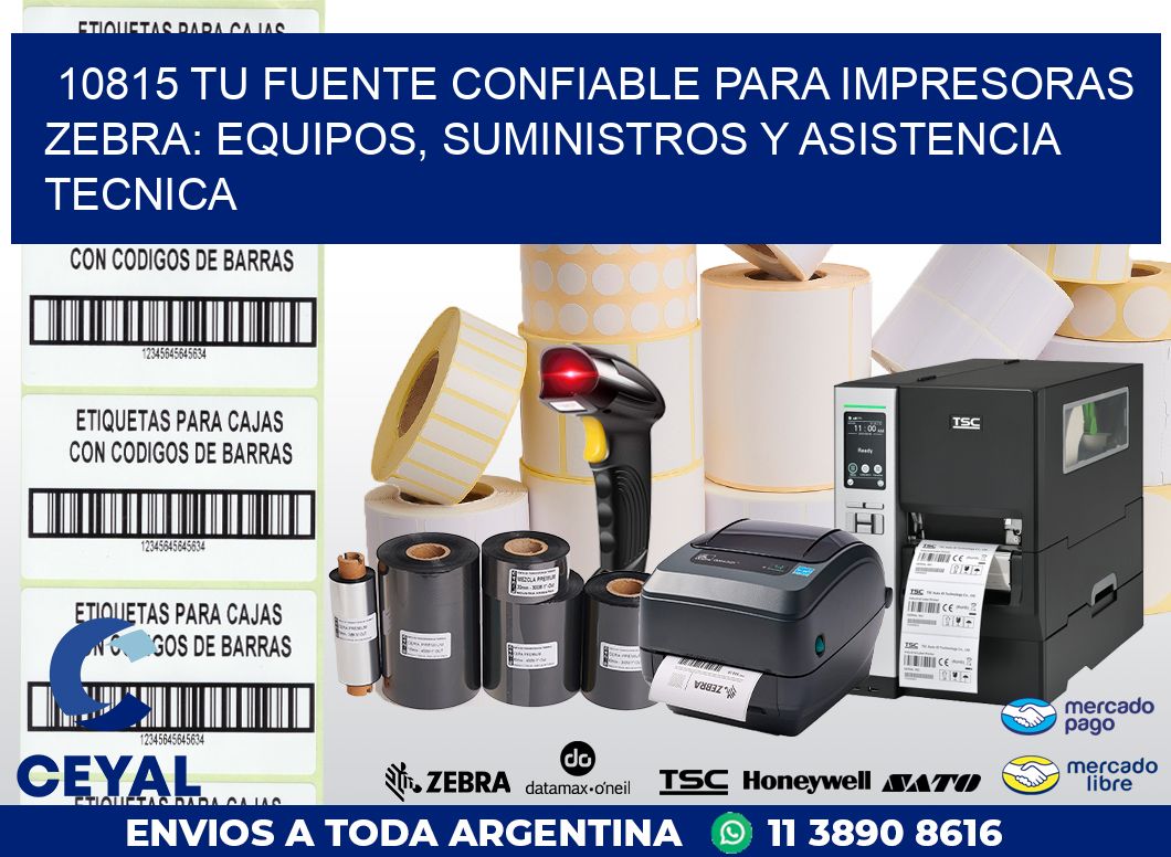 10815 TU FUENTE CONFIABLE PARA IMPRESORAS ZEBRA: EQUIPOS, SUMINISTROS Y ASISTENCIA TECNICA