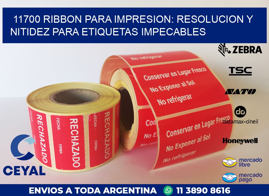 11700 RIBBON PARA IMPRESION: RESOLUCION Y NITIDEZ PARA ETIQUETAS IMPECABLES