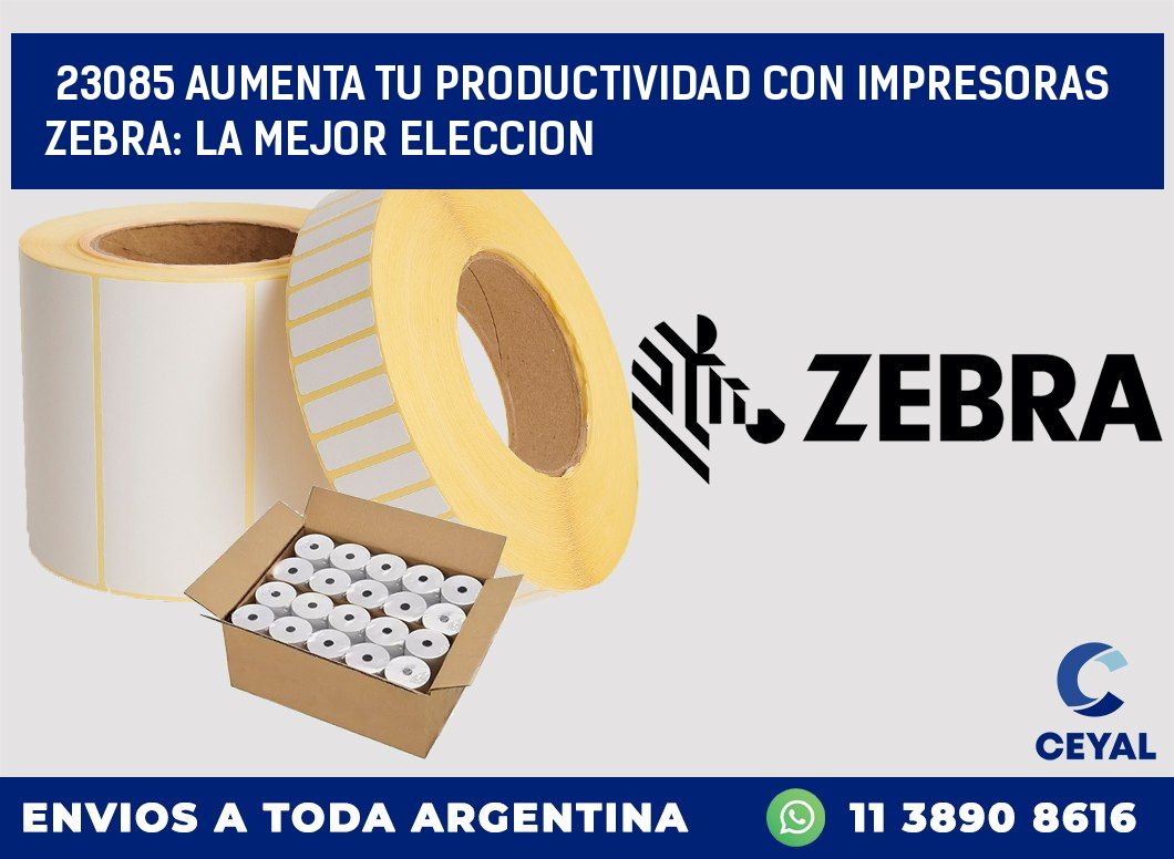 23085 AUMENTA TU PRODUCTIVIDAD CON IMPRESORAS ZEBRA: LA MEJOR ELECCION