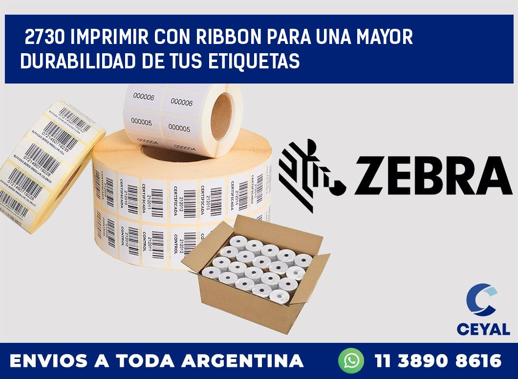2730 IMPRIMIR CON RIBBON PARA UNA MAYOR DURABILIDAD DE TUS ETIQUETAS