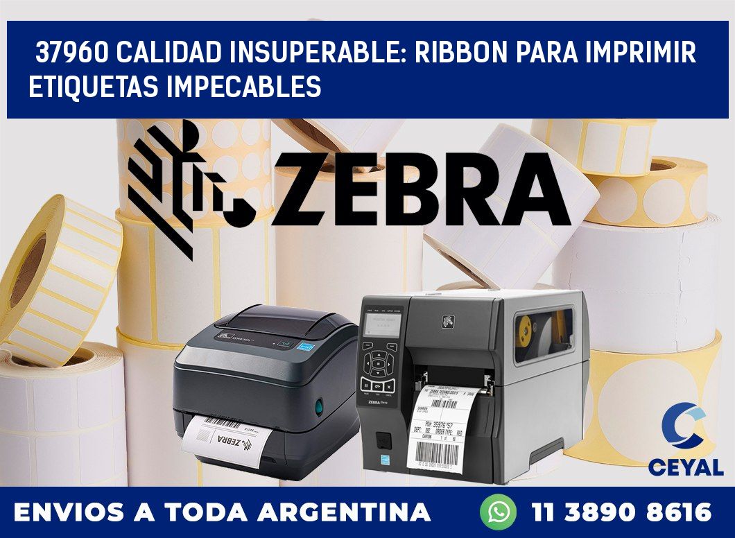 37960 CALIDAD INSUPERABLE: RIBBON PARA IMPRIMIR ETIQUETAS IMPECABLES