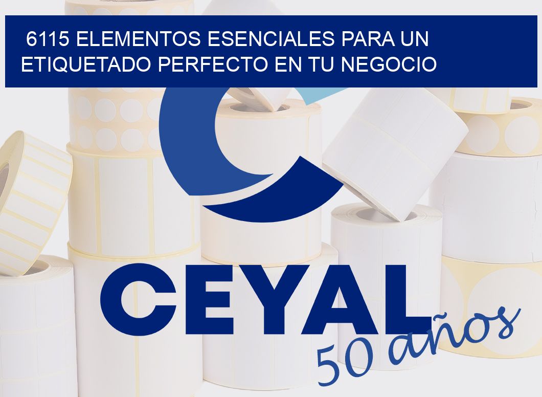 6115 ELEMENTOS ESENCIALES PARA UN ETIQUETADO PERFECTO EN TU NEGOCIO