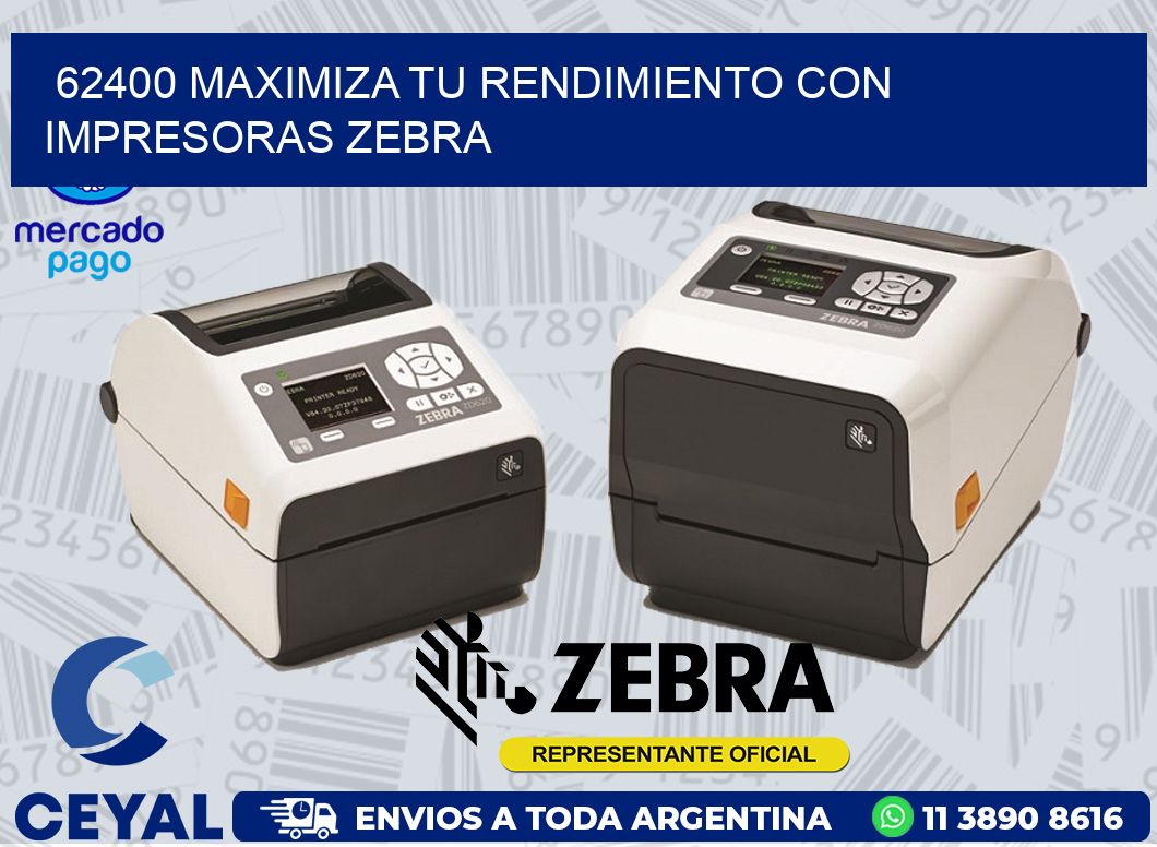 62400 MAXIMIZA TU RENDIMIENTO CON IMPRESORAS ZEBRA