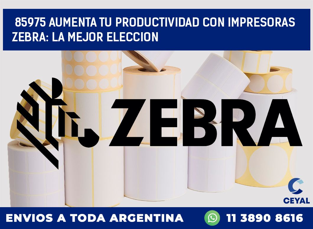 85975 AUMENTA TU PRODUCTIVIDAD CON IMPRESORAS ZEBRA: LA MEJOR ELECCION