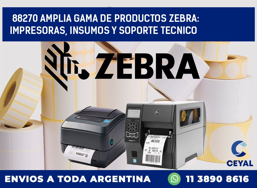 88270 AMPLIA GAMA DE PRODUCTOS ZEBRA: IMPRESORAS, INSUMOS Y SOPORTE TECNICO
