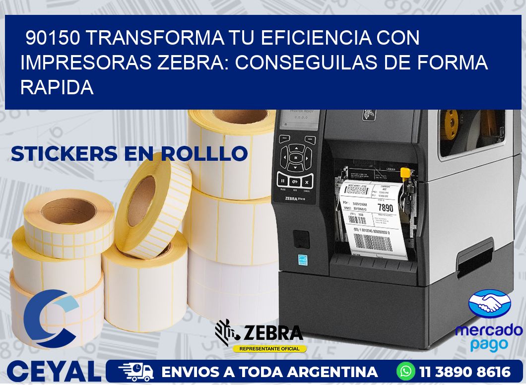 90150 TRANSFORMA TU EFICIENCIA CON IMPRESORAS ZEBRA: CONSEGUILAS DE FORMA RAPIDA