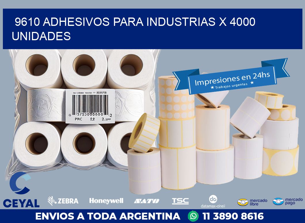 9610 ADHESIVOS PARA INDUSTRIAS X 4000 UNIDADES