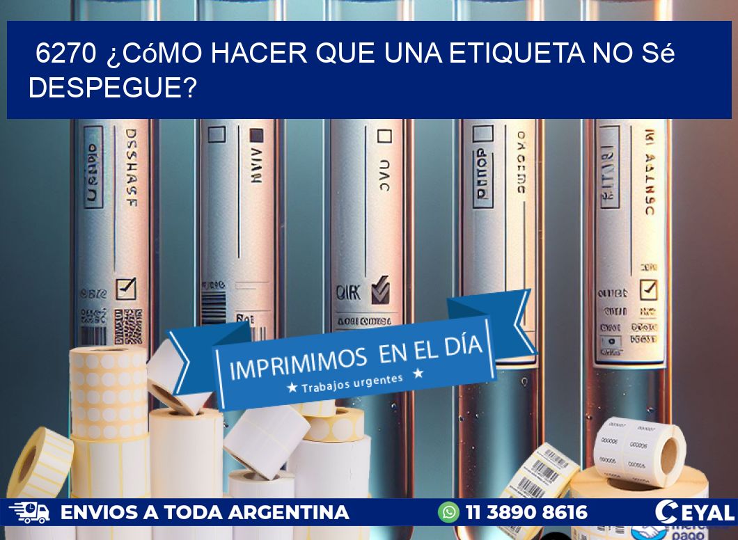 6270 ¿Cómo hacer que una etiqueta no sé despegue?
