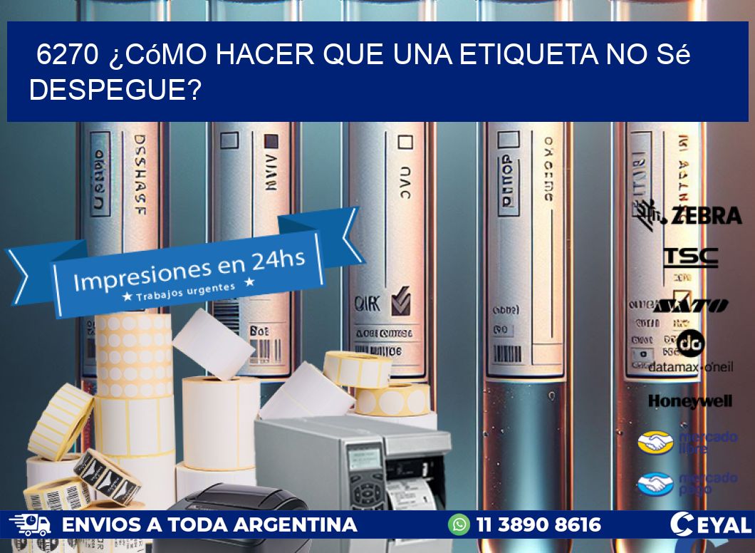 6270 ¿Cómo hacer que una etiqueta no sé despegue?