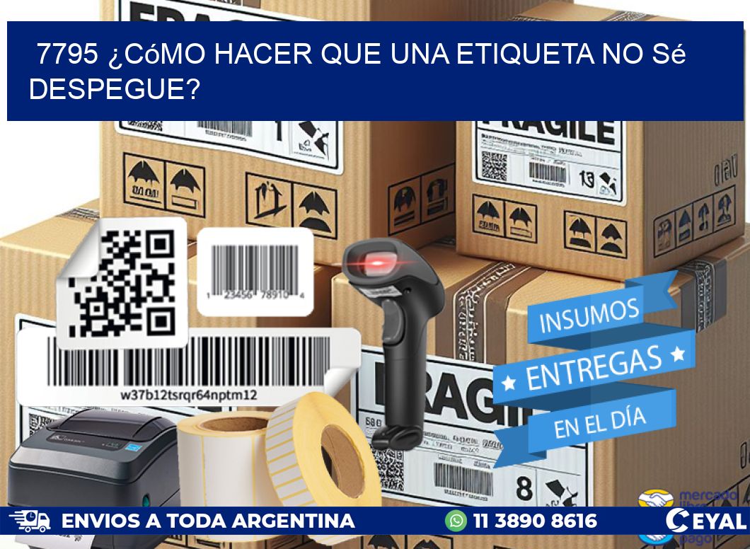 7795 ¿Cómo hacer que una etiqueta no sé despegue?