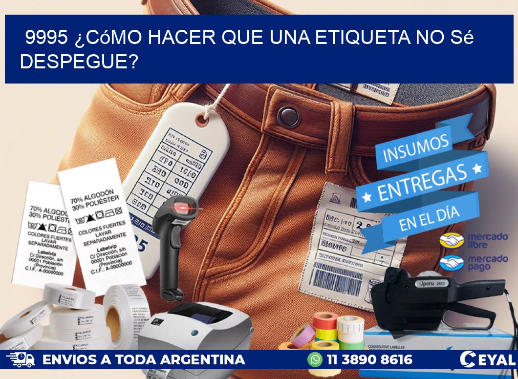 9995 ¿Cómo hacer que una etiqueta no sé despegue?