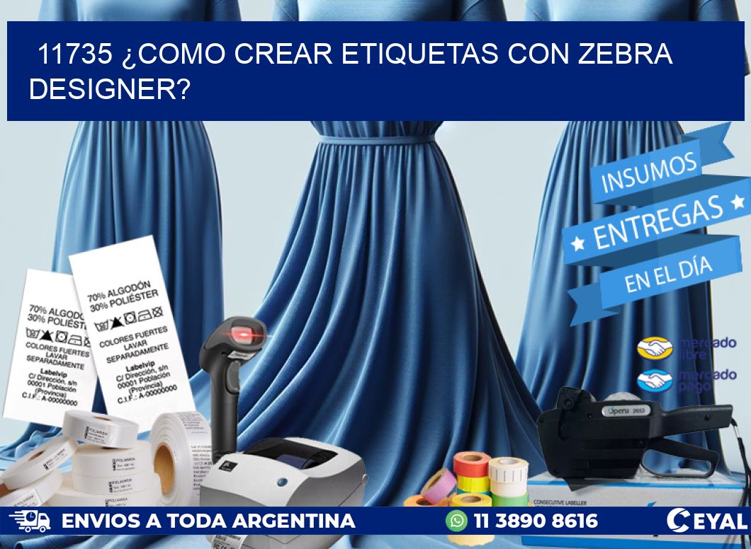 11735 ¿COMO CREAR ETIQUETAS CON ZEBRA DESIGNER?