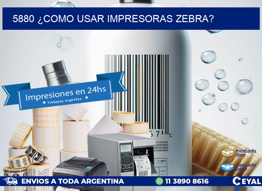 5880 ¿COMO USAR IMPRESORAS ZEBRA?