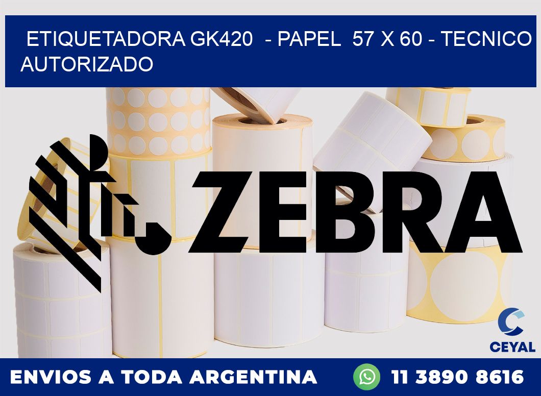 ETIQUETADORA GK420  - PAPEL  57 x 60 - TECNICO AUTORIZADO