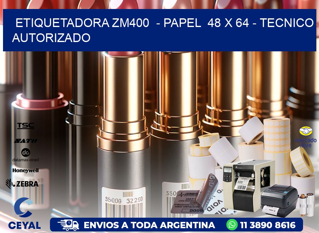 ETIQUETADORA ZM400  - PAPEL  48 x 64 - TECNICO AUTORIZADO