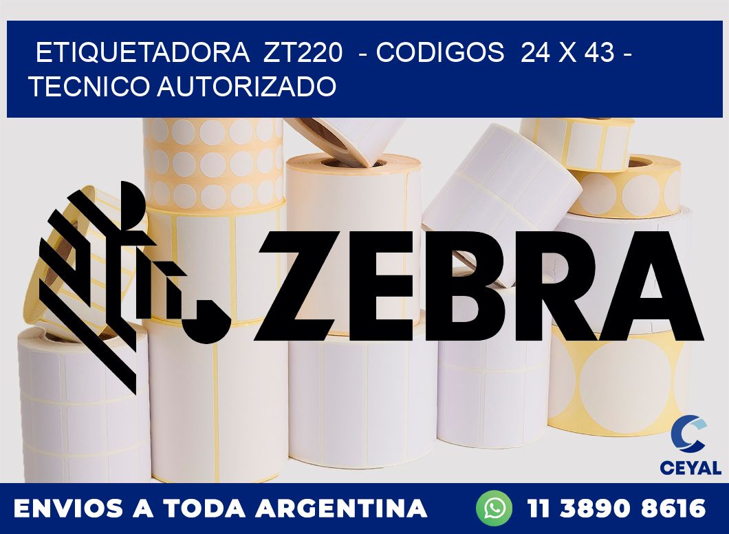 ETIQUETADORA ZT220 - CODIGOS 24 x 43 - TECNICO AUTORIZADO