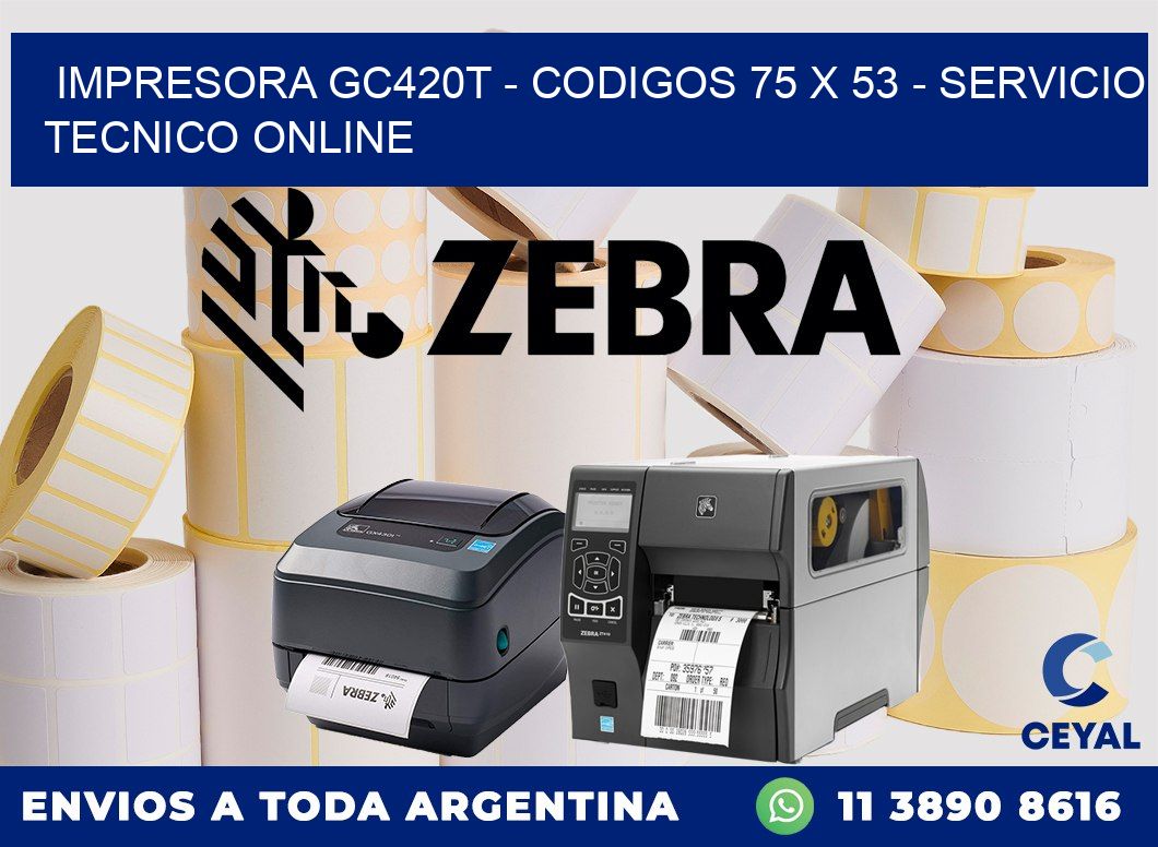 IMPRESORA GC420T - CODIGOS 75 x 53 - SERVICIO TECNICO ONLINE