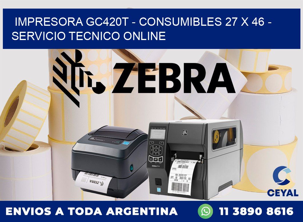 IMPRESORA GC420T - CONSUMIBLES 27 x 46 - SERVICIO TECNICO ONLINE