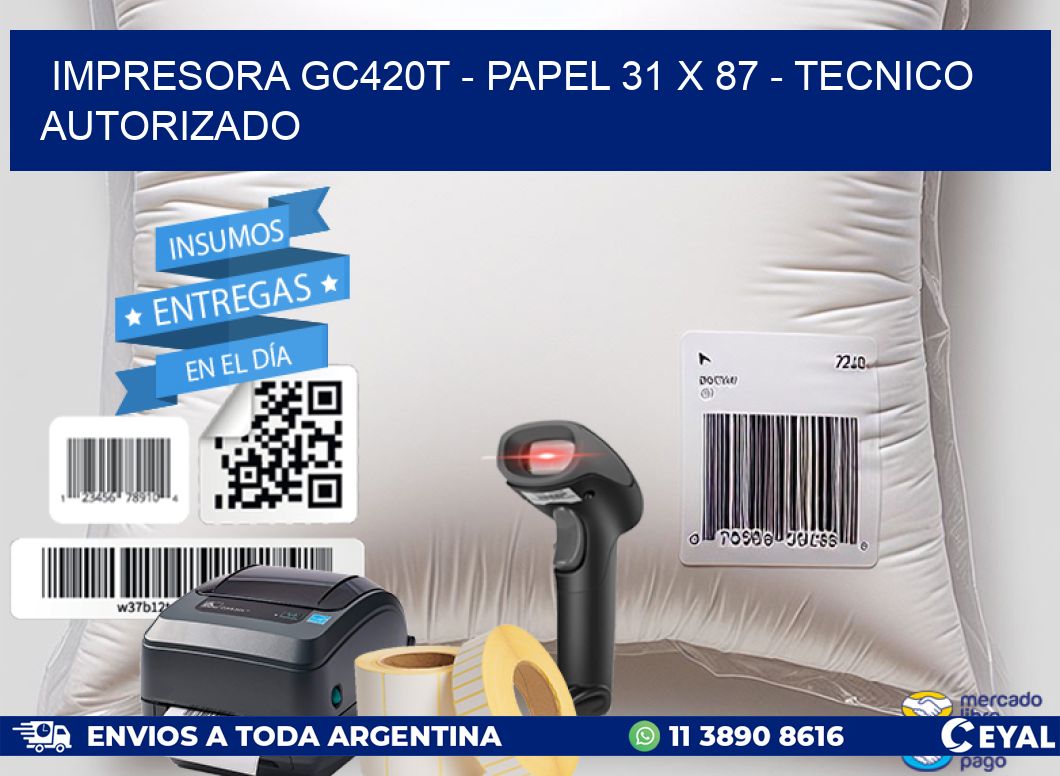 IMPRESORA GC420T - PAPEL 31 x 87 - TECNICO AUTORIZADO