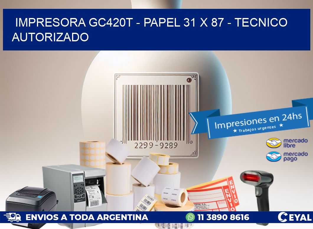IMPRESORA GC420T - PAPEL 31 x 87 - TECNICO AUTORIZADO
