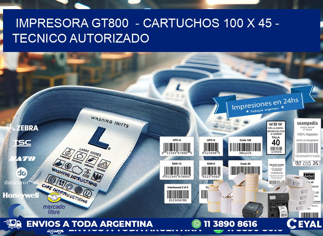 IMPRESORA GT800 - CARTUCHOS 100 x 45 - TECNICO AUTORIZADO