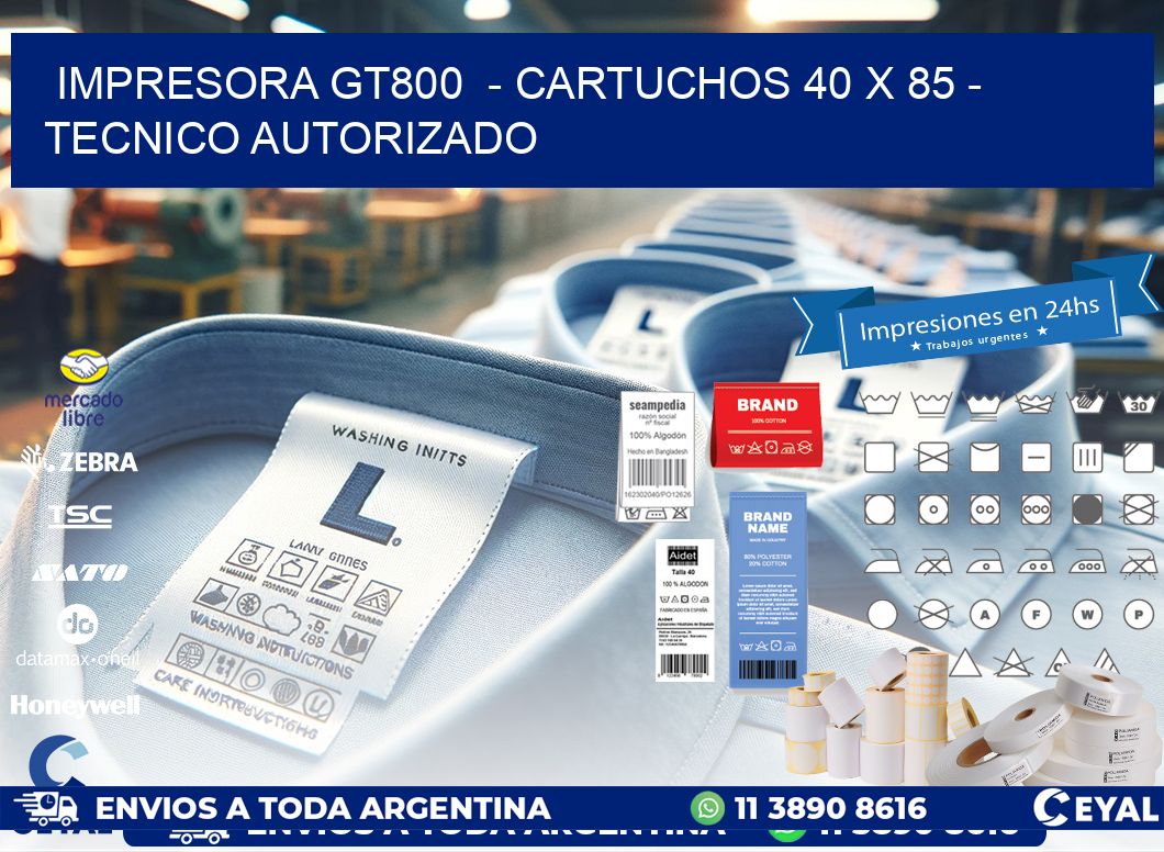 IMPRESORA GT800  - CARTUCHOS 40 x 85 - TECNICO AUTORIZADO