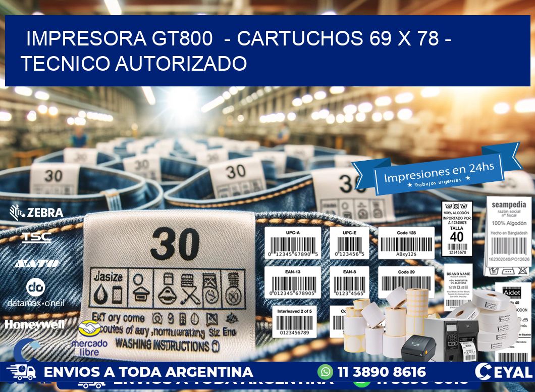 IMPRESORA GT800  - CARTUCHOS 69 x 78 - TECNICO AUTORIZADO