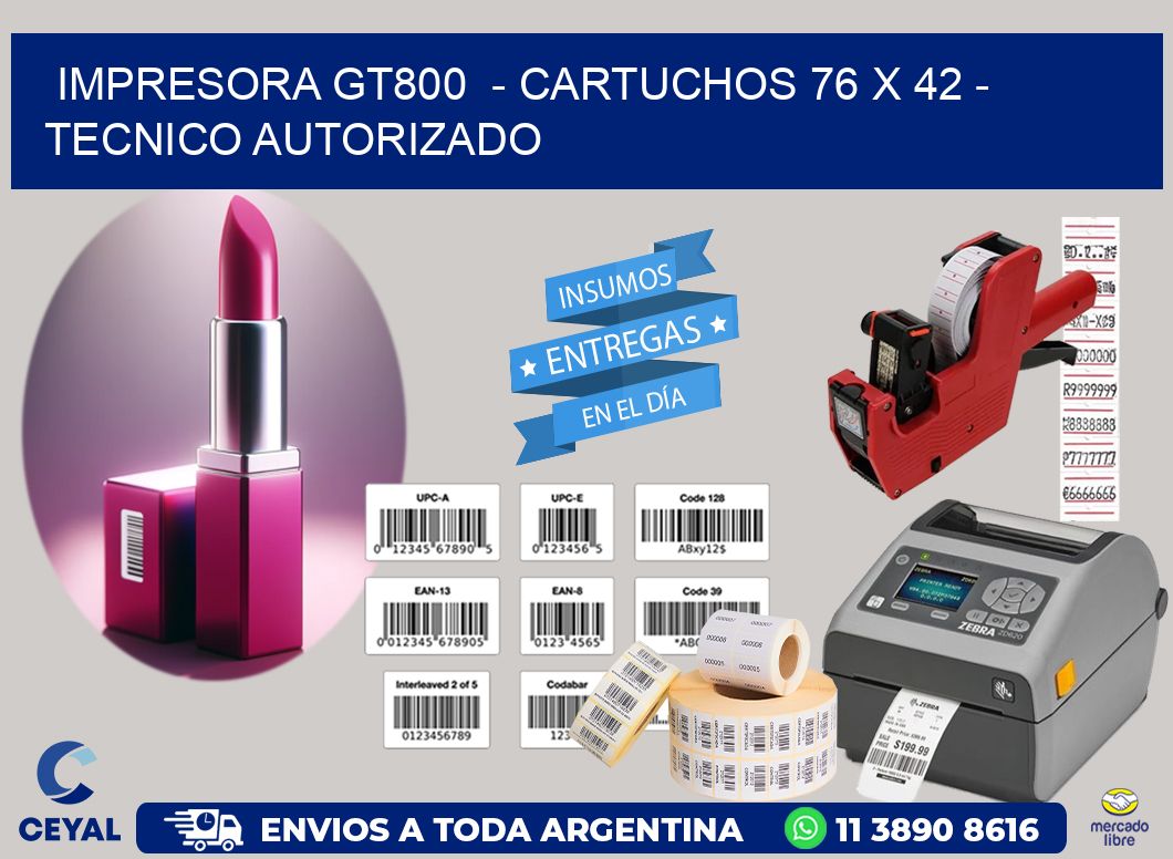 IMPRESORA GT800 - CARTUCHOS 76 x 42 - TECNICO AUTORIZADO