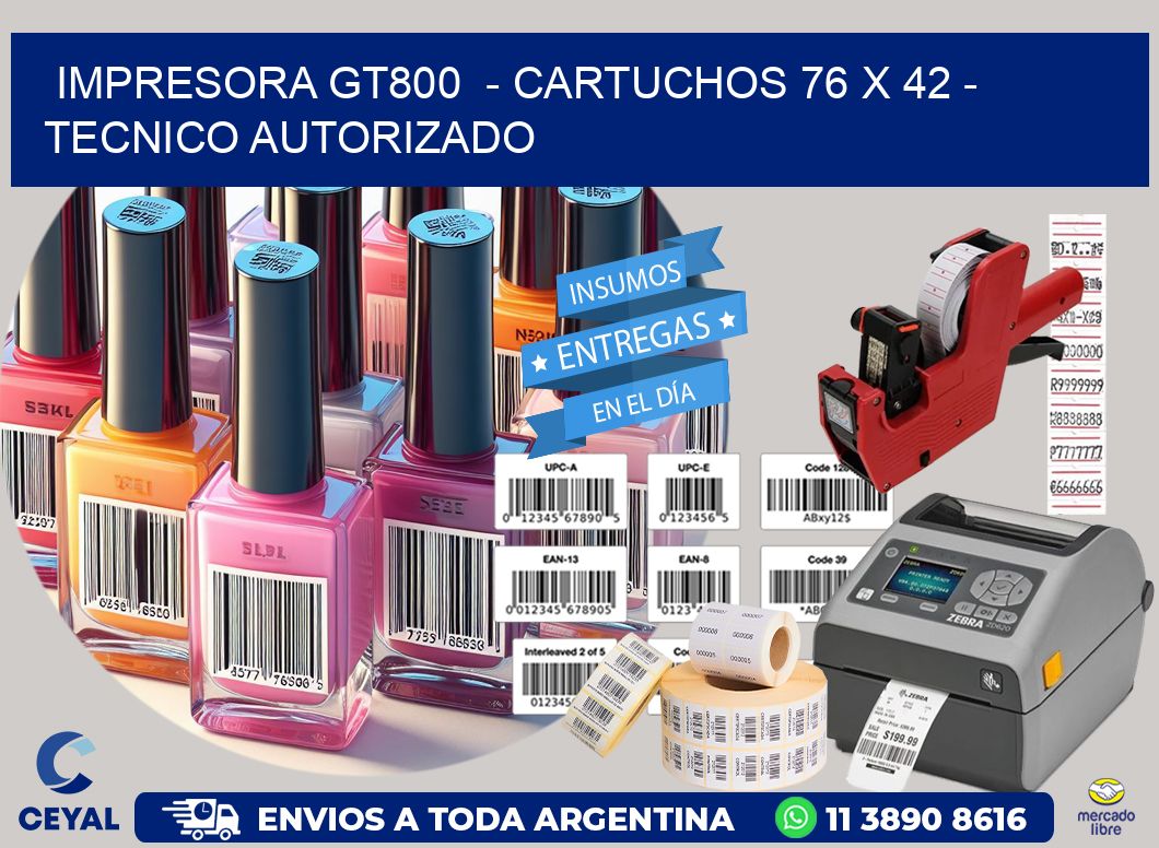 IMPRESORA GT800 - CARTUCHOS 76 x 42 - TECNICO AUTORIZADO