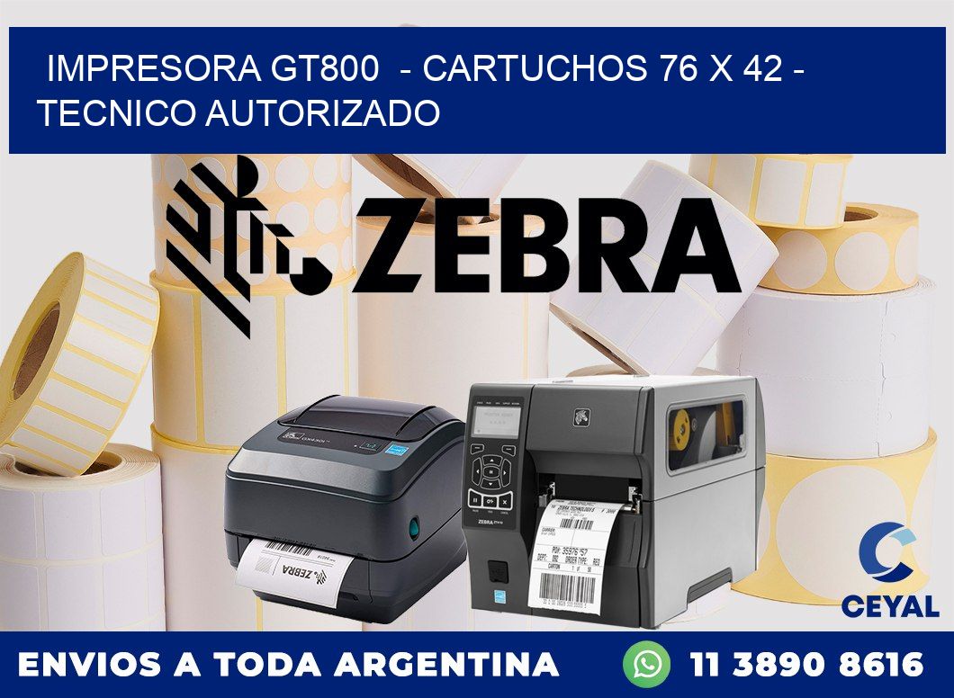 IMPRESORA GT800 - CARTUCHOS 76 x 42 - TECNICO AUTORIZADO
