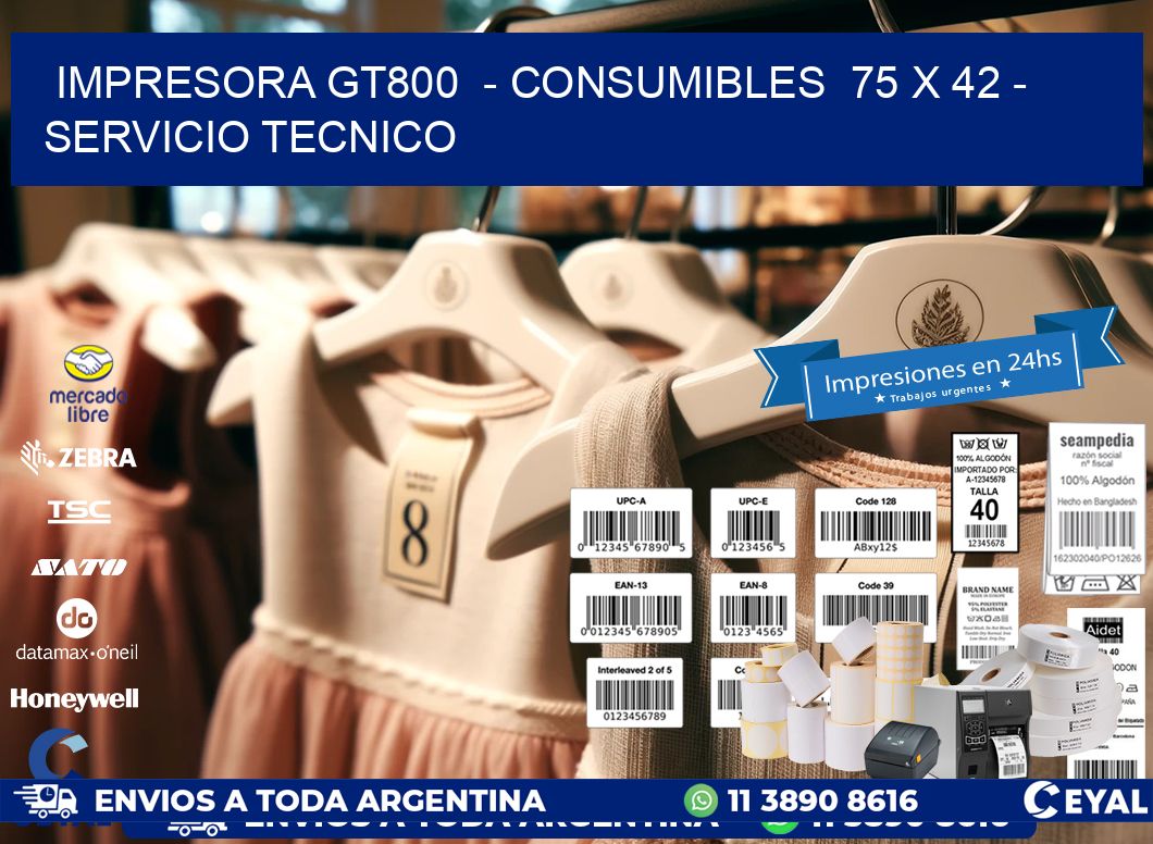 IMPRESORA GT800  - CONSUMIBLES  75 x 42 - SERVICIO TECNICO