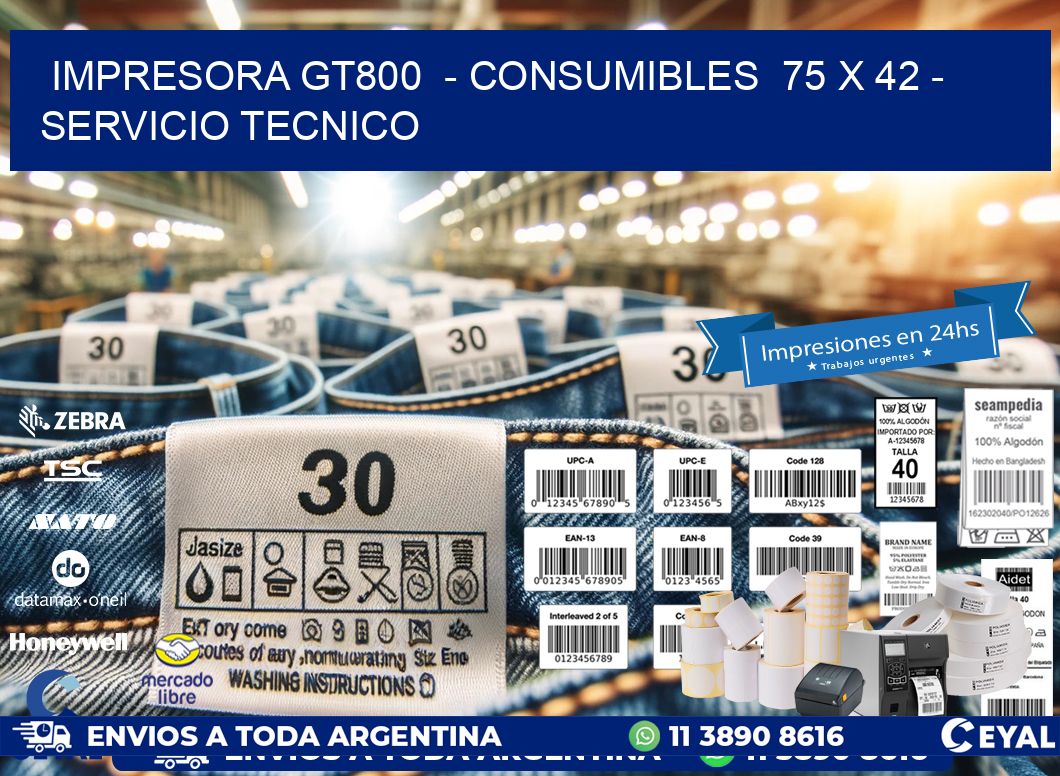 IMPRESORA GT800  – CONSUMIBLES  75 x 42 – SERVICIO TECNICO