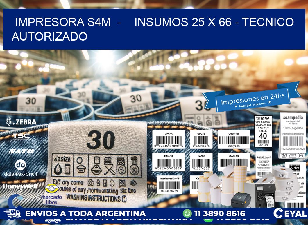 IMPRESORA S4M  -    INSUMOS 25 x 66 - TECNICO AUTORIZADO