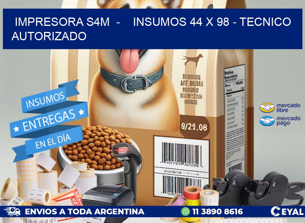 IMPRESORA S4M - INSUMOS 44 x 98 - TECNICO AUTORIZADO